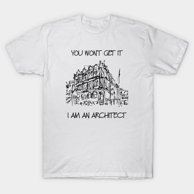 you wont get it I am an architect T-Shirt by The Architect Shop